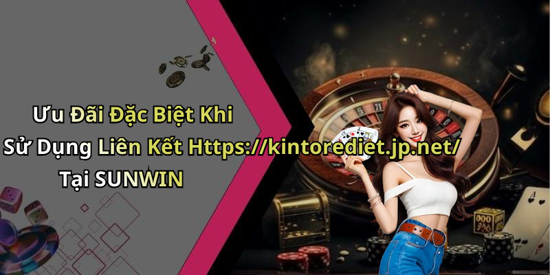 Ưu Đãi Đặc Biệt Khi Sử Dụng Liên Kết Https://kintorediet.jp.net/ Tại SUNWIN