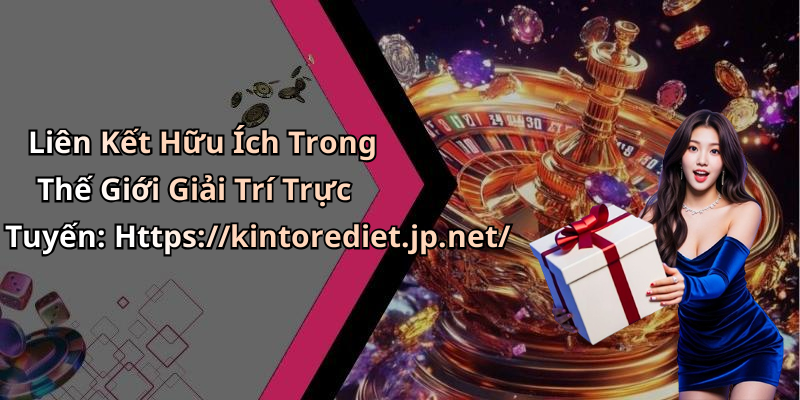 Liên Kết Hữu Ích Trong Thế Giới Giải Trí Trực Tuyến: Https://kintorediet.jp.net/