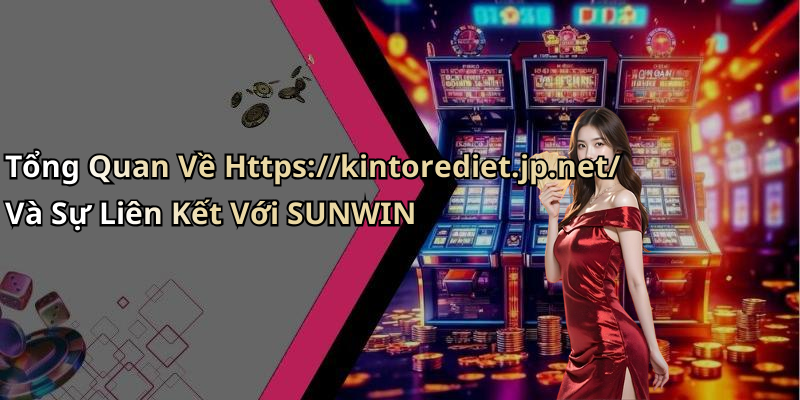 Tổng Quan Về Https://kintorediet.jp.net/ Và Sự Liên Kết Với SUNWIN