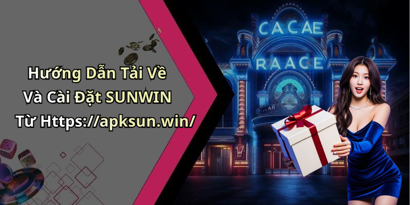 Hướng Dẫn Tải Về Và Cài Đặt SUNWIN Từ Https://apksun.win/