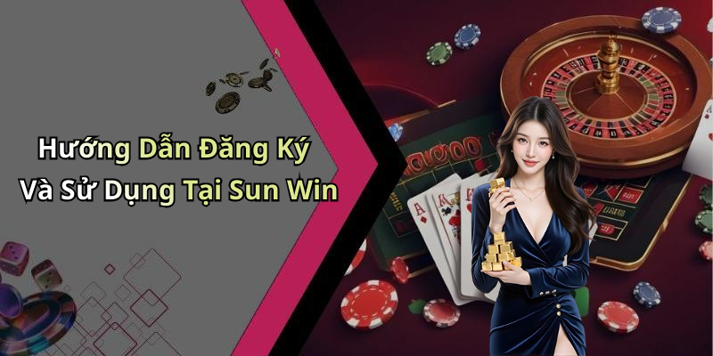 Hướng Dẫn Đăng Ký Và Sử Dụng Tại Sun Win