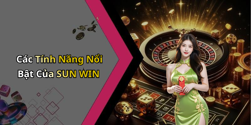 Các Tính Năng Nổi Bật Của SUN WIN