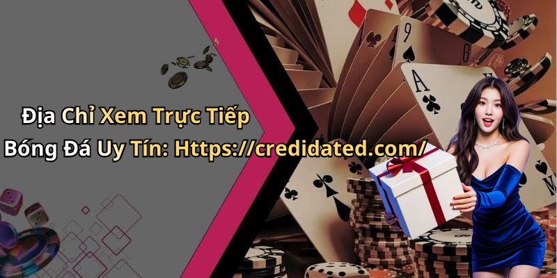 Địa Chỉ Xem Trực Tiếp Bóng Đá Uy Tín: Https://credidated.com/