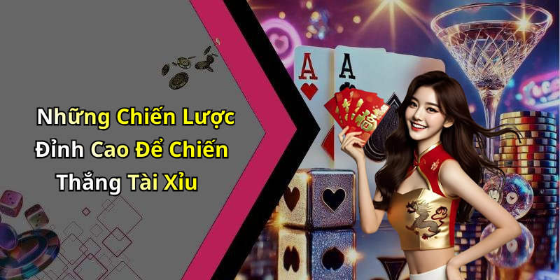 Những Chiến Lược Đỉnh Cao Để Chiến Thắng Tài Xỉu