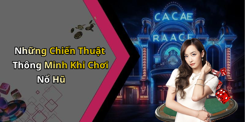Những Chiến Thuật Thông Minh Khi Chơi Nổ Hũ