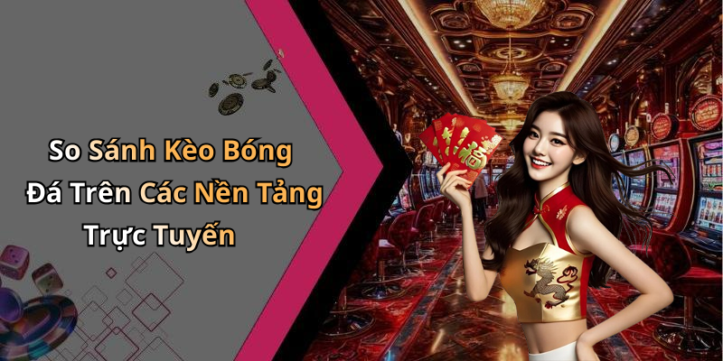 So Sánh Kèo Bóng Đá Trên Các Nền Tảng Trực Tuyến