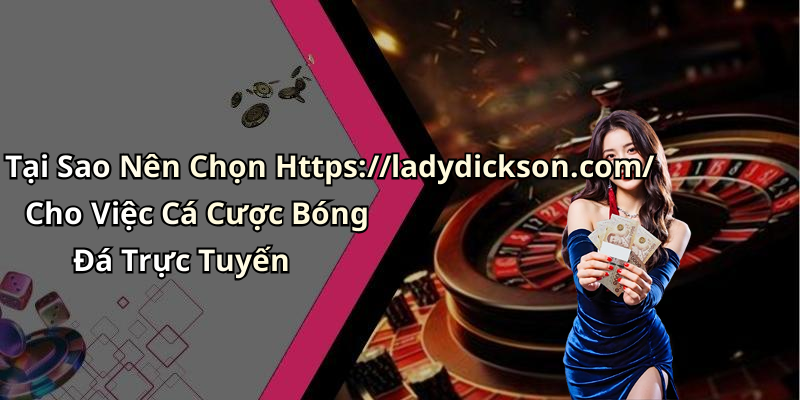 Tại Sao Nên Chọn Https://ladydickson.com/ Cho Việc Cá Cược Bóng Đá Trực Tuyến