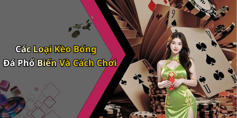 Các Loại Kèo Bóng Đá Phổ Biến Và Cách Chơi