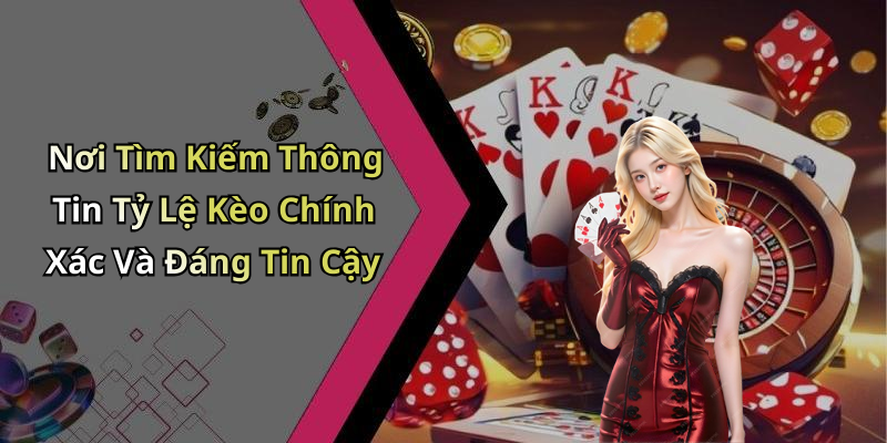 Nơi Tìm Kiếm Thông Tin Tỷ Lệ Kèo Chính Xác Và Đáng Tin Cậy
