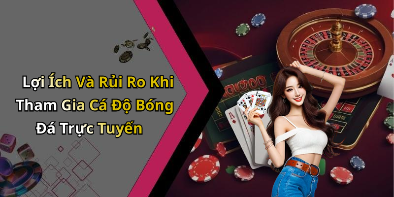 Lợi Ích Và Rủi Ro Khi Tham Gia Cá Độ Bóng Đá Trực Tuyến