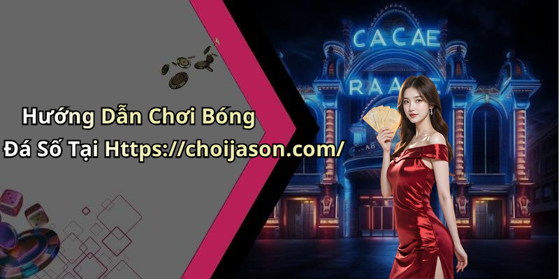 Hướng Dẫn Chơi Bóng Đá Số Tại Https://choijason.com/