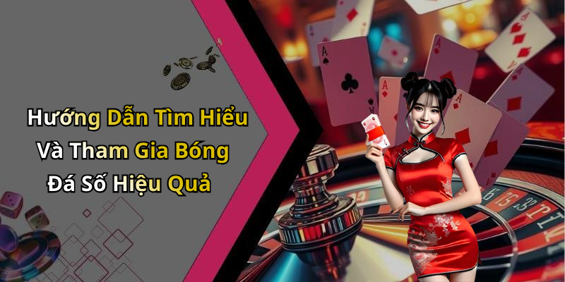 Hướng Dẫn Tìm Hiểu Và Tham Gia Bóng Đá Số Hiệu Quả