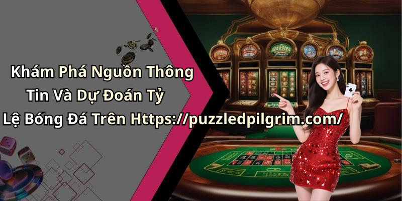 Khám Phá Nguồn Thông Tin Và Dự Đoán Tỷ Lệ Bóng Đá Trên Https://puzzledpilgrim.com/