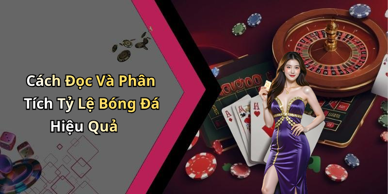 Cách Đọc Và Phân Tích Tỷ Lệ Bóng Đá Hiệu Quả