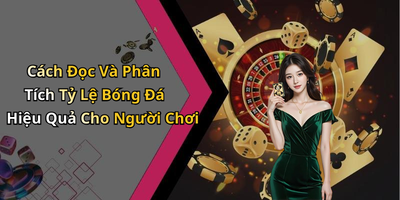 Cách Đọc Và Phân Tích Tỷ Lệ Bóng Đá Hiệu Quả Cho Người Chơi