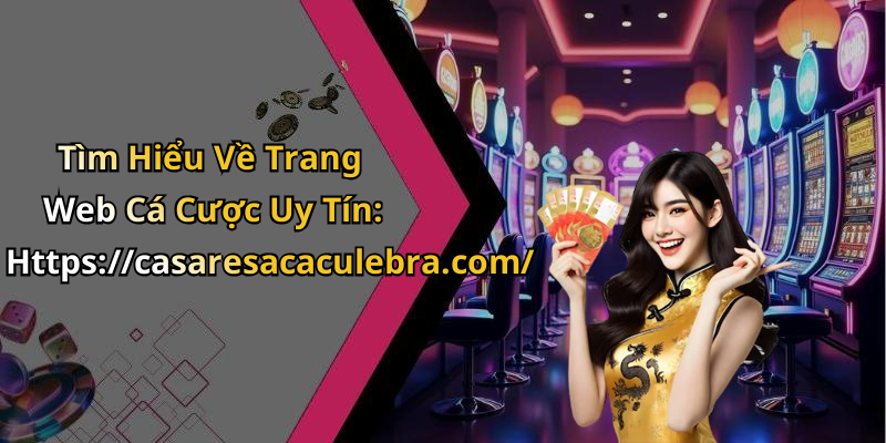 Tìm Hiểu Về Trang Web Cá Cược Uy Tín: Https://casaresacaculebra.com/
