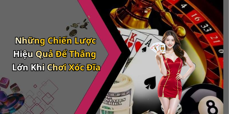 Những Chiến Lược Hiệu Quả Để Thắng Lớn Khi Chơi Xóc Đĩa