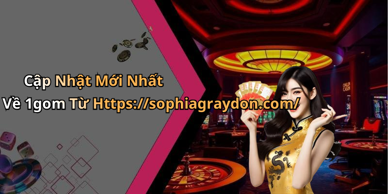 Cập Nhật Mới Nhất Về 1gom Từ Https://sophiagraydon.com/