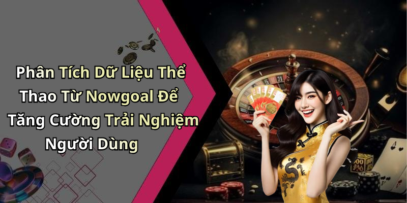 Phân Tích Dữ Liệu Thể Thao Từ Nowgoal Để Tăng Cường Trải Nghiệm Người Dùng