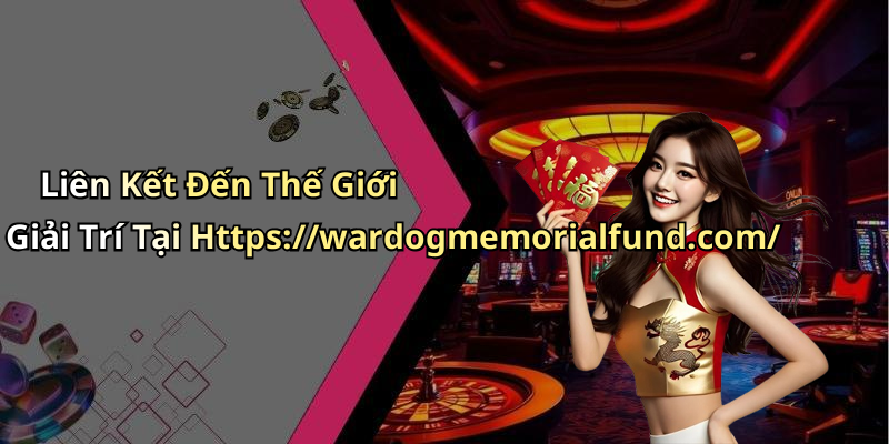 Liên Kết Đến Thế Giới Giải Trí Tại Https://wardogmemorialfund.com/