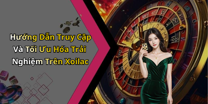 Hướng Dẫn Truy Cập Và Tối Ưu Hóa Trải Nghiệm Trên Xoilac