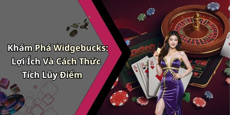 Khám Phá Widgebucks: Lợi Ích Và Cách Thức Tích Lũy Điểm