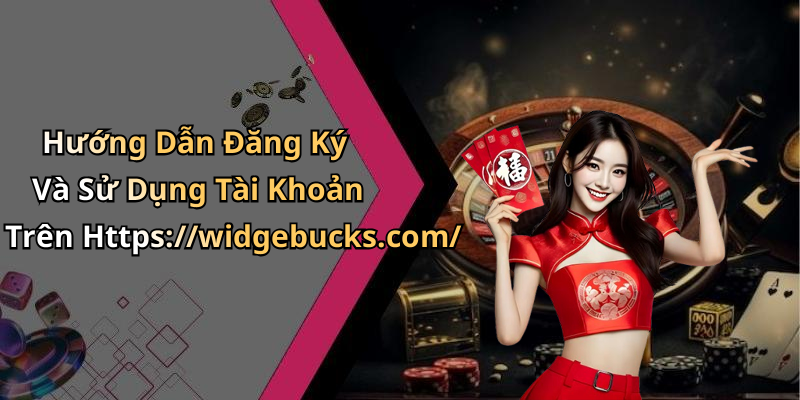 Hướng Dẫn Đăng Ký Và Sử Dụng Tài Khoản Trên Https://widgebucks.com/