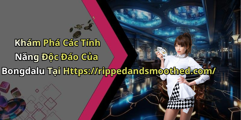 Khám Phá Các Tính Năng Độc Đáo Của Bongdalu Tại Https://rippedandsmoothed.com/