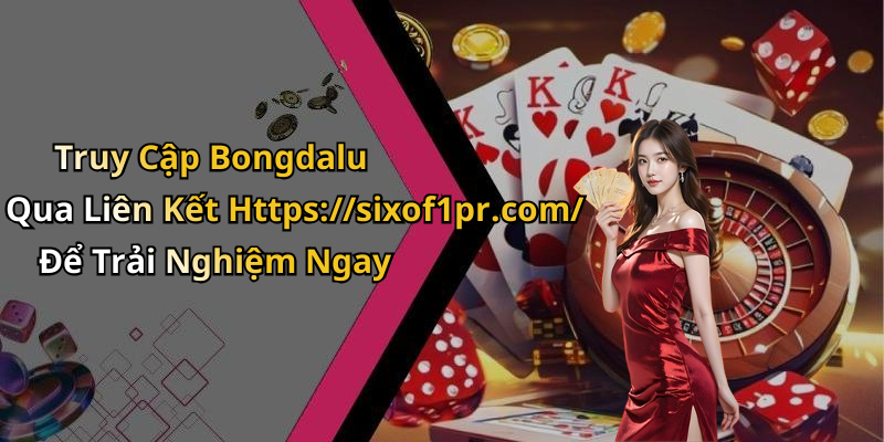 Truy Cập Bongdalu Qua Liên Kết Https://sixof1pr.com/ Để Trải Nghiệm Ngay