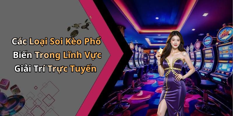 Các Loại Soi Kèo Phổ Biến Trong Lĩnh Vực Giải Trí Trực Tuyến
