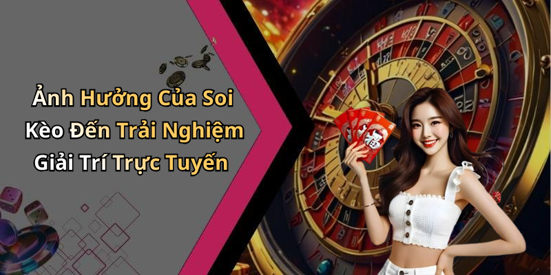 Ảnh Hưởng Của Soi Kèo Đến Trải Nghiệm Giải Trí Trực Tuyến