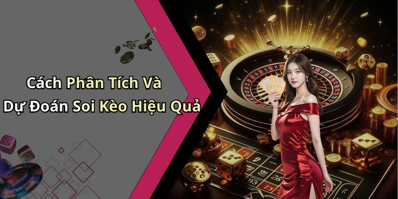 Cách Phân Tích Và Dự Đoán Soi Kèo Hiệu Quả
