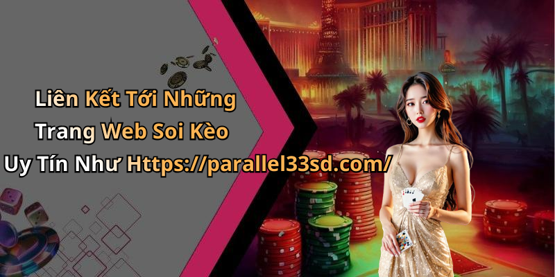Liên Kết Tới Những Trang Web Soi Kèo Uy Tín Như Https://parallel33sd.com/