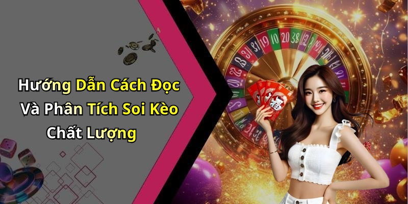 Hướng Dẫn Cách Đọc Và Phân Tích Soi Kèo Chất Lượng