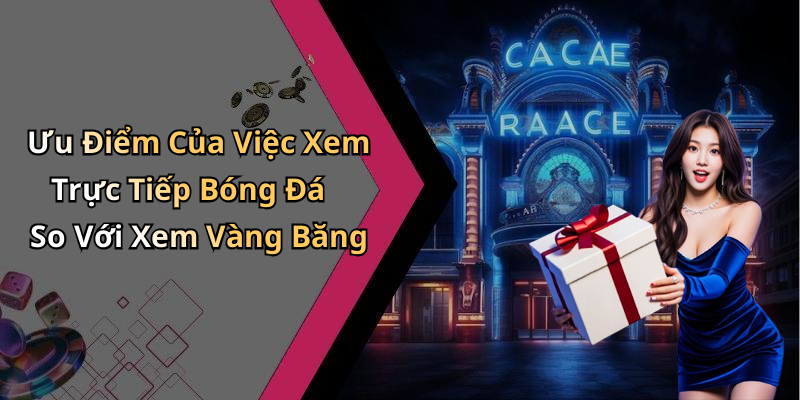 Ưu Điểm Của Việc Xem Trực Tiếp Bóng Đá So Với Xem Vàng Băng