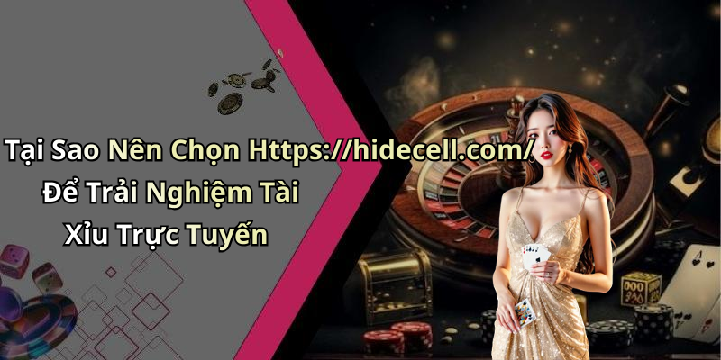 Tại Sao Nên Chọn Https://hidecell.com/ Để Trải Nghiệm Tài Xỉu Trực Tuyến