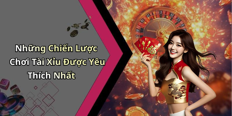 Những Chiến Lược Chơi Tài Xỉu Được Yêu Thích Nhất