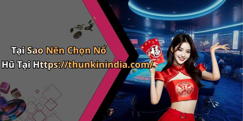 Tại Sao Nên Chọn Nổ Hũ Tại Https://thunkinindia.com/
