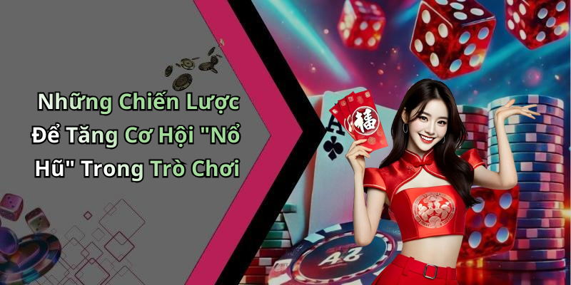 Những Chiến Lược Để Tăng Cơ Hội "Nổ Hũ" Trong Trò Chơi