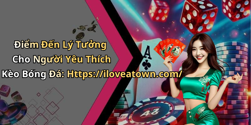 Điểm Đến Lý Tưởng Cho Người Yêu Thích Kèo Bóng Đá: Https://iloveatown.com/