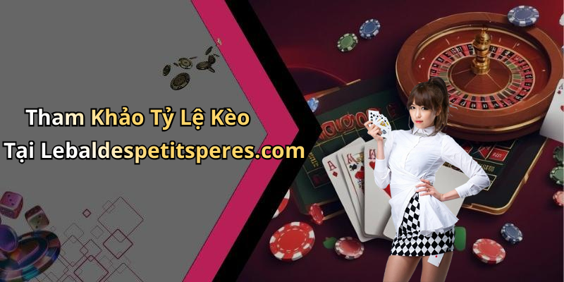 Tham Khảo Tỷ Lệ Kèo Tại Lebaldespetitsperes.com