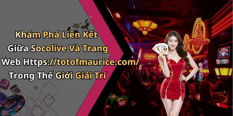 Khám Phá Liên Kết Giữa Socolive Và Trang Web Https://totofmaurice.com/ Trong Thế Giới Giải Trí