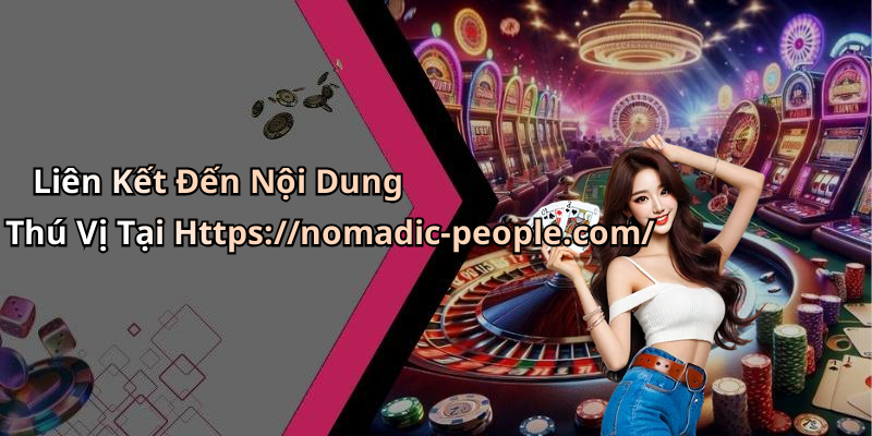 Liên Kết Đến Nội Dung Thú Vị Tại Https://nomadic-people.com/