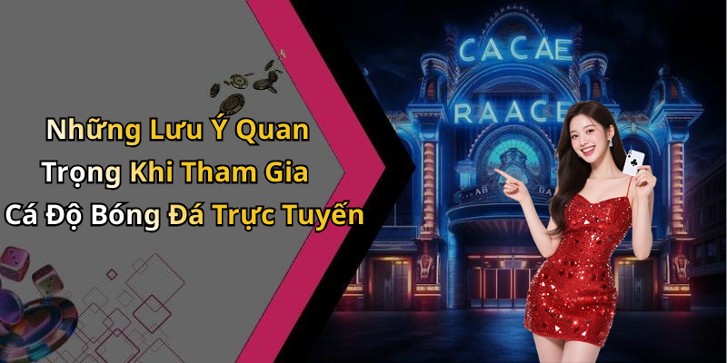 Những Lưu Ý Quan Trọng Khi Tham Gia Cá Độ Bóng Đá Trực Tuyến