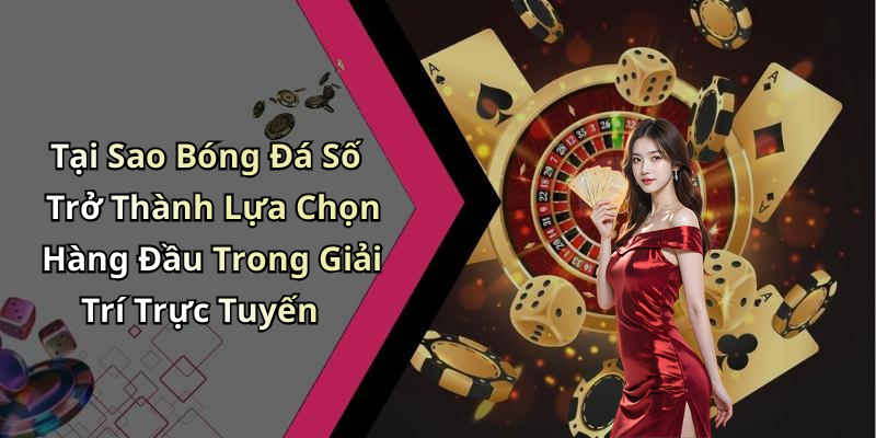 Tại Sao Bóng Đá Số Trở Thành Lựa Chọn Hàng Đầu Trong Giải Trí Trực Tuyến