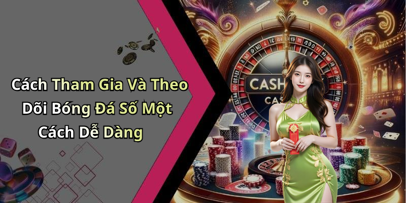 Cách Tham Gia Và Theo Dõi Bóng Đá Số Một Cách Dễ Dàng