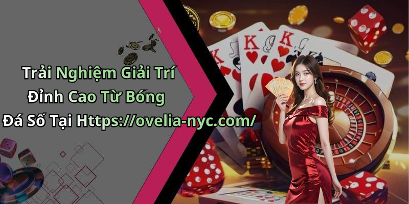 Trải Nghiệm Giải Trí Đỉnh Cao Từ Bóng Đá Số Tại Https://ovelia-nyc.com/