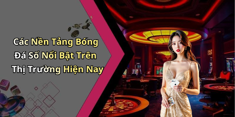 Các Nền Tảng Bóng Đá Số Nổi Bật Trên Thị Trường Hiện Nay