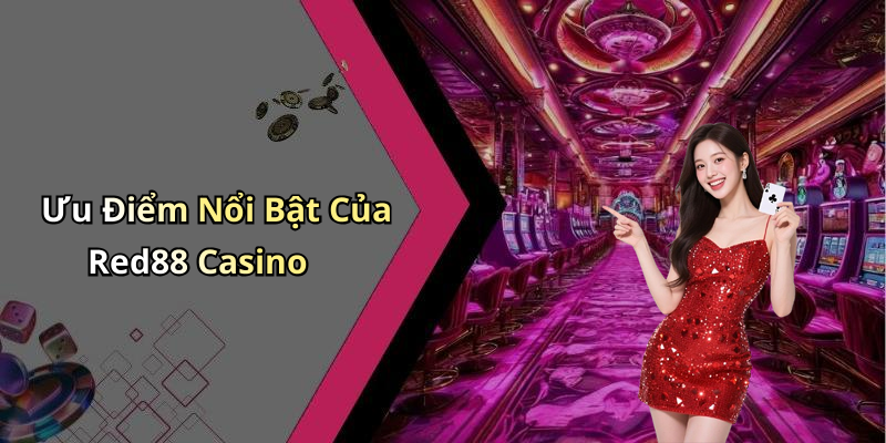 Ưu Điểm Nổi Bật Của Red88 Casino