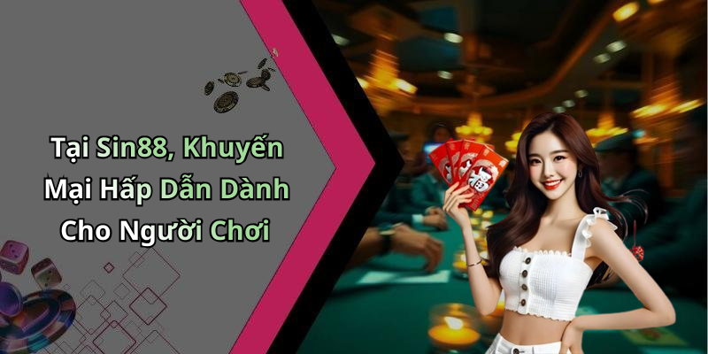 Tại Sin88, Khuyến Mại Hấp Dẫn Dành Cho Người Chơi